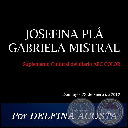 JOSEFINA PLÁ GABRIELA MISTRAL - Por DELFINA ACOSTA - Domingo, 22 de Enero de 2012